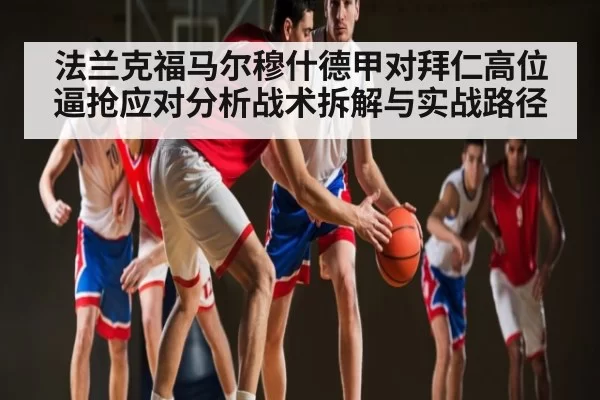 法兰克福马尔穆什德甲对拜仁高位逼抢应对分析战术拆解与实战路径